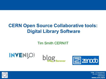CERN – IT Department CH-1211 Genève 23 Switzerland www.cern.ch/i t CERN Open Source Collaborative tools: Digital Library Software Tim Smith CERN/IT.
