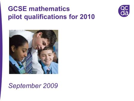 GCSE mathematics pilot qualifications for 2010 September 2009.
