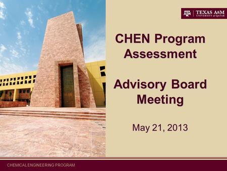 CHEMICAL ENGINEERING PROGRAM CHEN Program Assessment Advisory Board Meeting May 21, 2013.