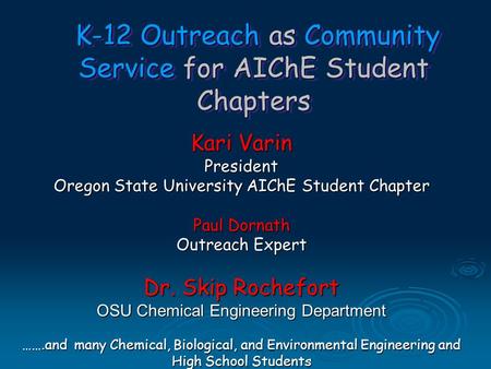 Kari Varin President Oregon State University AIChE Student Chapter Paul Dornath Outreach Expert Dr. Skip Rochefort OSU Chemical Engineering Department.