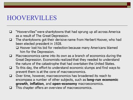 HOOVERVILLES  “Hoovervilles” were shantytowns that had sprung up all across America as a result of The Great Depression.  The shantytowns got their derisive.