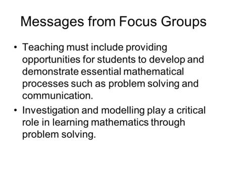 Messages from Focus Groups Teaching must include providing opportunities for students to develop and demonstrate essential mathematical processes such.