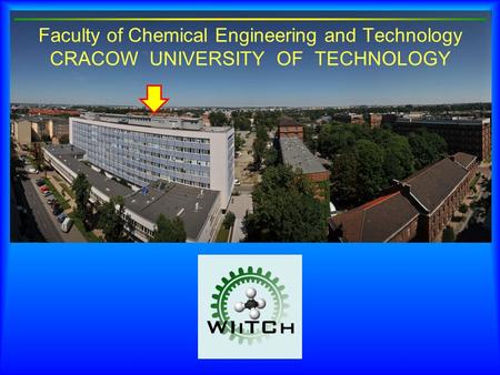 Faculty of Chemical Engineering and Technology CRACOW UNIVERSITY OF TECHNOLOGY.