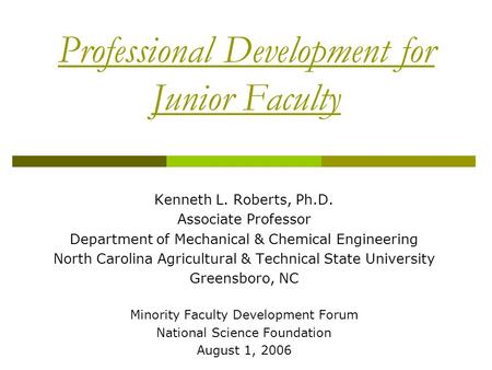 Professional Development for Junior Faculty Kenneth L. Roberts, Ph.D. Associate Professor Department of Mechanical & Chemical Engineering North Carolina.