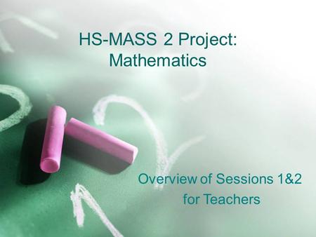 HS-MASS 2 Project: Mathematics Overview of Sessions 1&2 for Teachers.