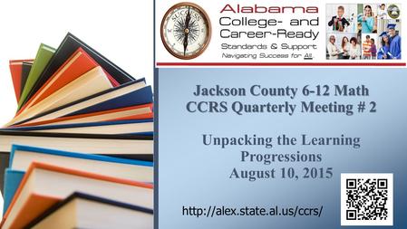 Jackson County 6-12 Math CCRS Quarterly Meeting # 2 Unpacking the Learning Progressions August 10, 2015 1 minute Welcome participants to 2nd Quarterly.
