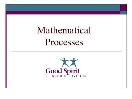 Mathematical Processes. 2 What We are Learning Today Mathematical Processes What are they? How do we teach through these processes? How do students learn.