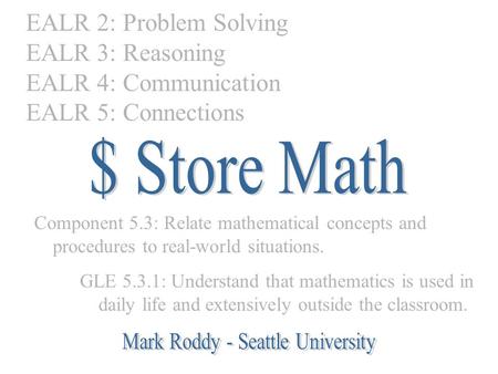 EALR 2: Problem Solving EALR 3: Reasoning EALR 4: Communication EALR 5: Connections Component 5.3: Relate mathematical concepts and procedures to real-world.