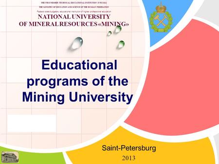 L/O/G/O Educational programs of the Mining University Saint-Petersburg 2013 THE FIRST HIGHER TECHNICAL EDUCATIONAL INSTITUTION IN RUSSIA THE MINISTRY OF.