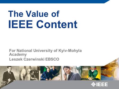 The Value of IEEE Content For National University of Kyiv-Mohyla Academy Leszek Czerwinski EBSCO.