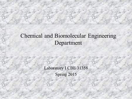 Chemical and Biomolecular Engineering Department Laboratory I CBE 31358 Spring 2015.