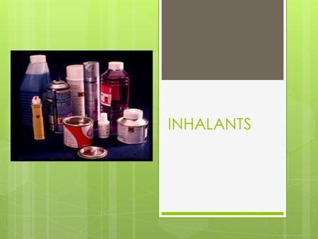 INHALANTS. What is inhaling?  Breathing in vapors or gas to get high  Also called “huffing”