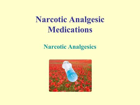 Narcotic Analgesic Medications Narcotic Analgesics.