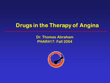 Drugs in the Therapy of Angina Dr. Thomas Abraham PHAR417: Fall 2004.