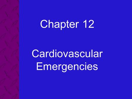 Chapter 12 Cardiovascular Emergencies. 12: Cardiovascular Emergencies Emergency Care and Transportation of the Sick and Injured, 8th Edition AAOS 2 Describe.