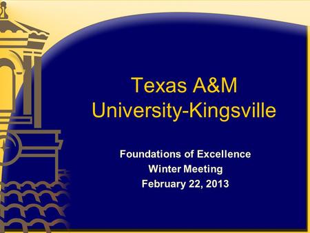 Texas A&M University-Kingsville Foundations of Excellence Winter Meeting February 22, 2013.