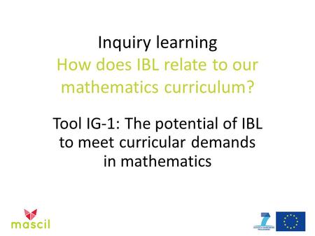 Inquiry learning How does IBL relate to our mathematics curriculum? Tool IG-1: The potential of IBL to meet curricular demands in mathematics.