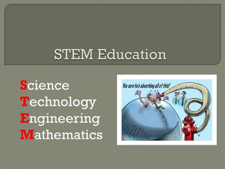 Science Technology Engineering Mathematics.  STEM education is influential in driving national economic growth & innovation  Every person depends on.