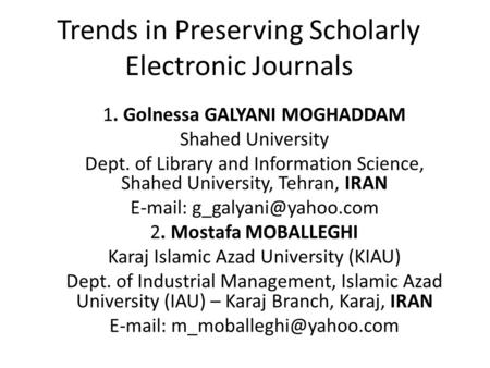 Trends in Preserving Scholarly Electronic Journals 1. Golnessa GALYANI MOGHADDAM Shahed University Dept. of Library and Information Science, Shahed University,