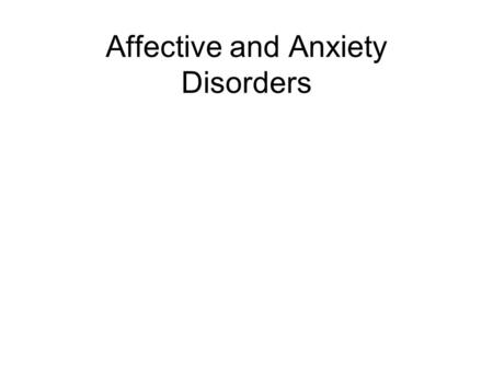 Affective and Anxiety Disorders. What are affective disorders? Disorders of mood found throughout history unipolar or major depression bipolar or manic.