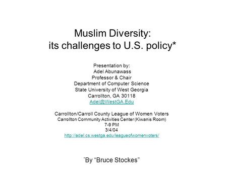 Muslim Diversity: its challenges to U.S. policy* Presentation by: Adel Abunawass Professor & Chair Department of Computer Science State University of West.