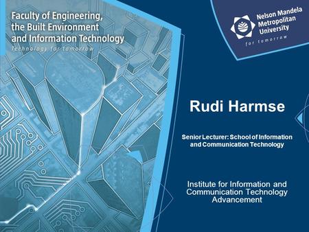 Rudi Harmse Senior Lecturer: School of Information and Communication Technology Institute for Information and Communication Technology Advancement.