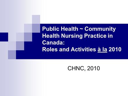 Public Health ~ Community Health Nursing Practice in Canada: Roles and Activities à la 2010 CHNC, 2010.