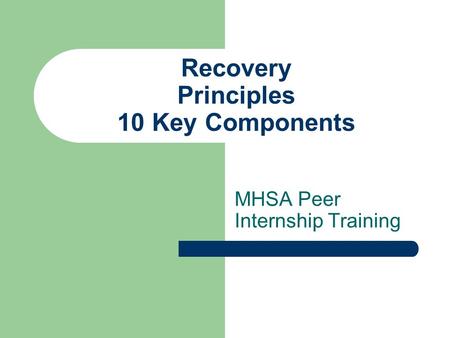Recovery Principles 10 Key Components MHSA Peer Internship Training.