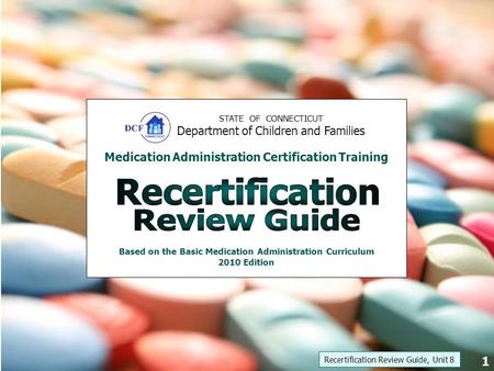 STATE OF CONNECTICUT Department of Children and Families Medication Administration Certification Training Based on the Basic Medication Administration.