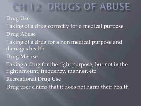 Drug Use Taking of a drug correctly for a medical purpose Drug Abuse Taking of a drug for a non medical purpose and damages health Drug Misuse Taking a.
