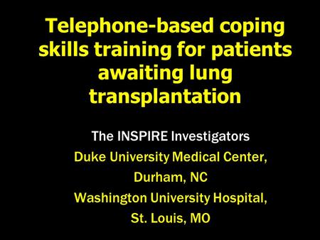 Telephone-based coping skills training for patients awaiting lung transplantation The INSPIRE Investigators Duke University Medical Center, Durham, NC.