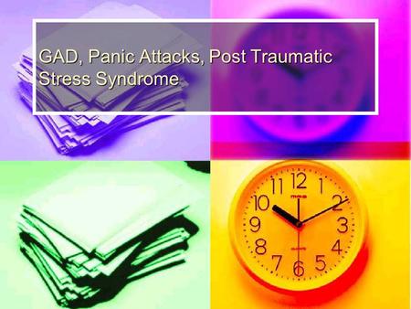 GAD, Panic Attacks, Post Traumatic Stress Syndrome