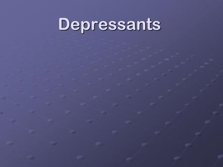 Depressants. Depressants Depress the central nervous system by interfering with the transmission of neural impulses in the nerve cells (neurons)