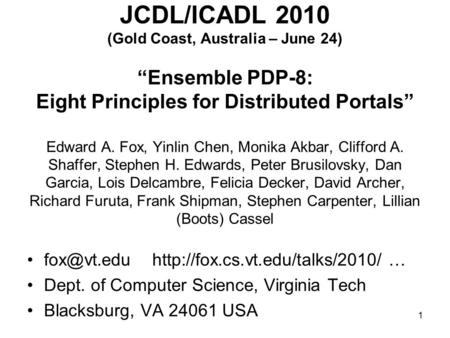 1 JCDL/ICADL 2010 (Gold Coast, Australia – June 24) “Ensemble PDP-8: Eight Principles for Distributed Portals” Edward A. Fox, Yinlin Chen, Monika Akbar,