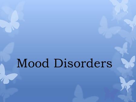 Mood Disorders. Major Depressive Disorder  Five or more symptoms present for two weeks or more:  Disturbed Mood  depressed mood  anhedonia (reduced.