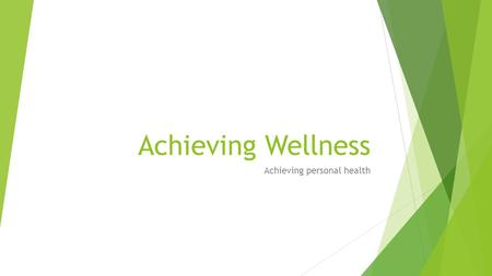Achieving Wellness Achieving personal health. What do I need to know/be able to do?  Define “health” as described by the World Health Organization 