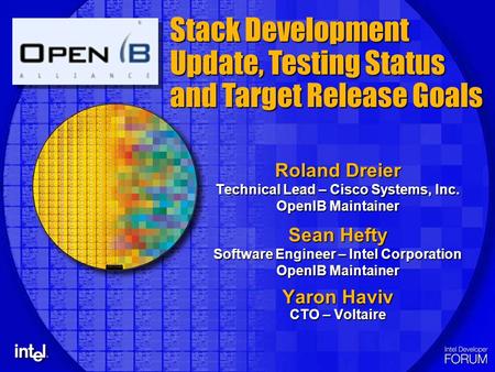 Roland Dreier Technical Lead – Cisco Systems, Inc. OpenIB Maintainer Sean Hefty Software Engineer – Intel Corporation OpenIB Maintainer Yaron Haviv CTO.