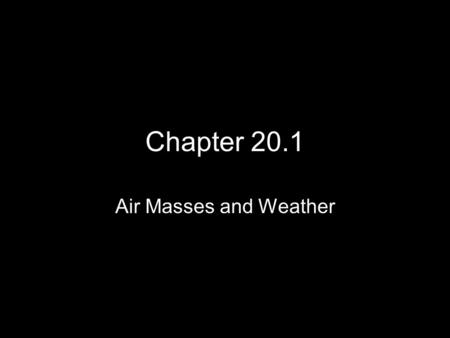 Chapter 20.1 Air Masses and Weather. While You Read 20.1 What is an air mass and how does it typically gain its specific characteristics? An air mass.