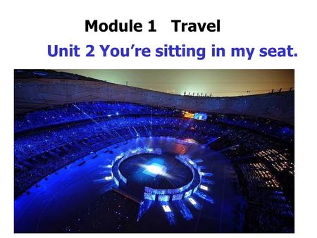Module 1 Travel Unit 2 You’re sitting in my seat..