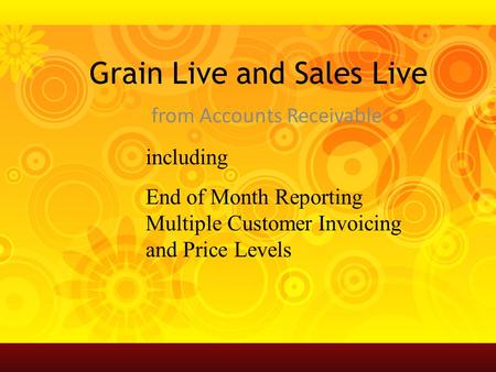 Grain Live and Sales Live from Accounts Receivable including End of Month Reporting Multiple Customer Invoicing and Price Levels.