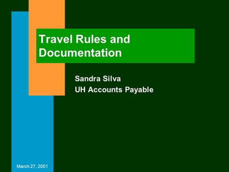 March 27, 2001 Travel Rules and Documentation Sandra Silva UH Accounts Payable.