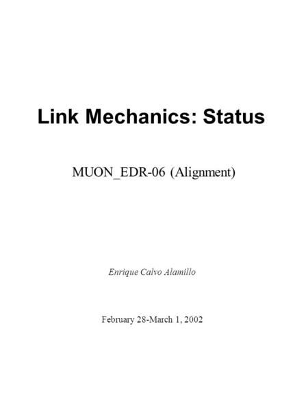 MUON_EDR-06 (Alignment) Enrique Calvo Alamillo February 28-March 1, 2002 Link Mechanics: Status.
