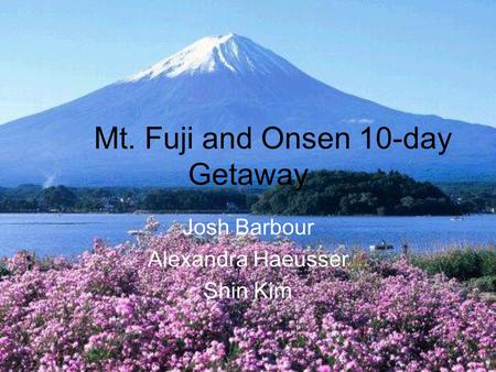 Mt. Fuji and Onsen 10-day Getaway Josh Barbour Alexandra Haeusser Shin Kim.