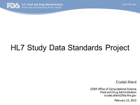 HL7 Study Data Standards Project Crystal Allard CDER Office of Computational Science Food and Drug Administration February 13,