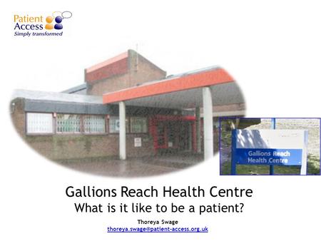 Gallions Reach Health Centre What is it like to be a patient? Thoreya Swage