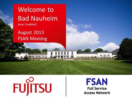 Welcome to Bad Nauheim (near Frankfurt) August 2013 FSAN Meeting.