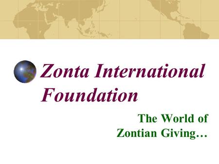 Zonta International Foundation The World of Zontian Giving…