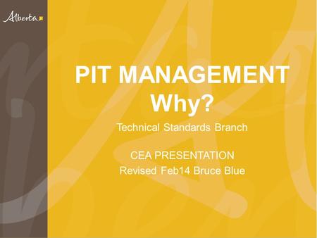 PIT MANAGEMENT Why? Technical Standards Branch CEA PRESENTATION Revised Feb14 Bruce Blue.