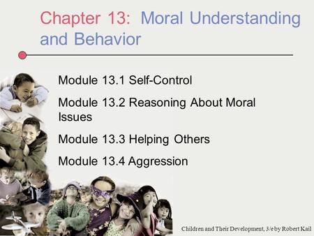 Chapter 13: Moral Understanding and Behavior Module 13.1 Self-Control Module 13.2 Reasoning About Moral Issues Module 13.3 Helping Others Module 13.4 Aggression.