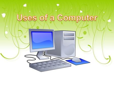 Computers can be used at home for doing the following jobs.  You can use computers to look for information on different topics.